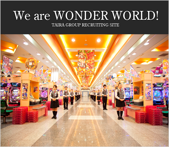 We are WONDER WORLD!TAIRA GRUOUP RECRUTING SITE